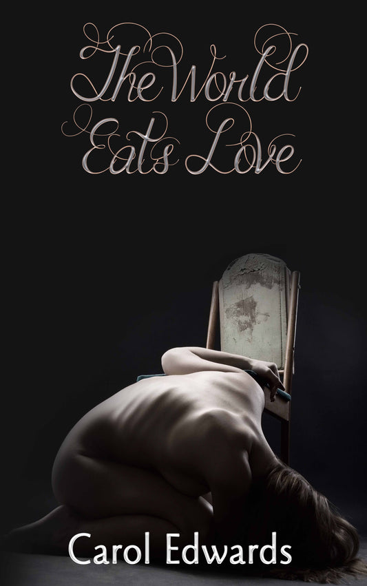 Cover of The World Eats Love by Carol Edwards, a 2023 poetry collection exploring themes of trauma, grief, healing, and empowerment through vivid, emotional verse.